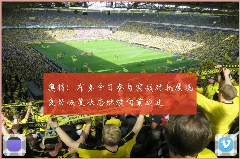 奥特：布克今日参与实战对抗展现良好恢复状态继续向前迈进