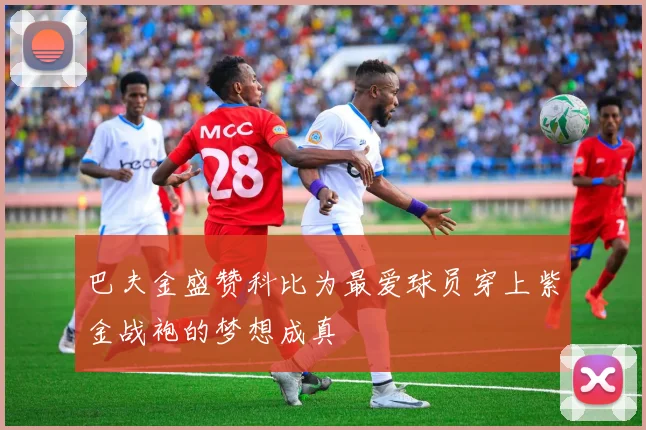 巴夫金盛赞科比为最爱球员穿上紫金战袍的梦想成真